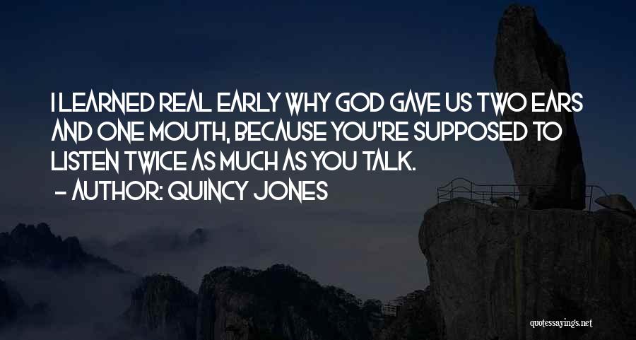 Quincy Jones Quotes: I Learned Real Early Why God Gave Us Two Ears And One Mouth, Because You're Supposed To Listen Twice As