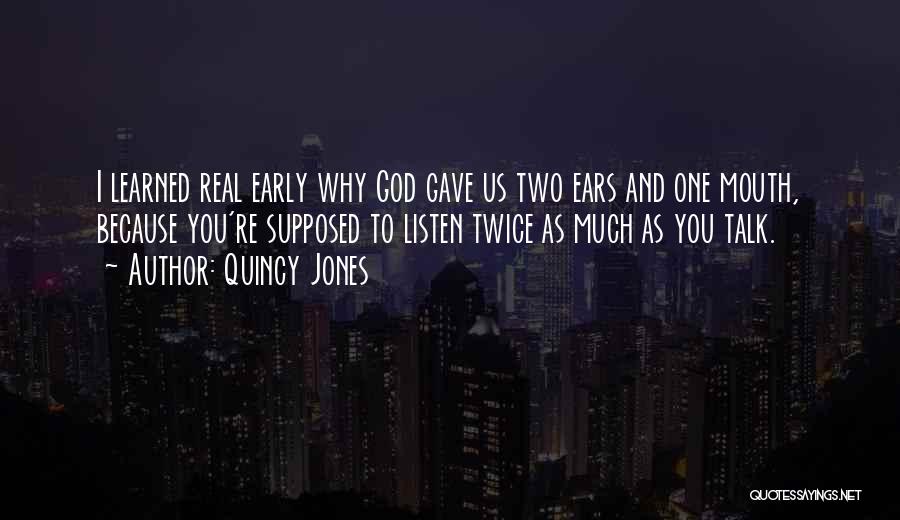 Quincy Jones Quotes: I Learned Real Early Why God Gave Us Two Ears And One Mouth, Because You're Supposed To Listen Twice As