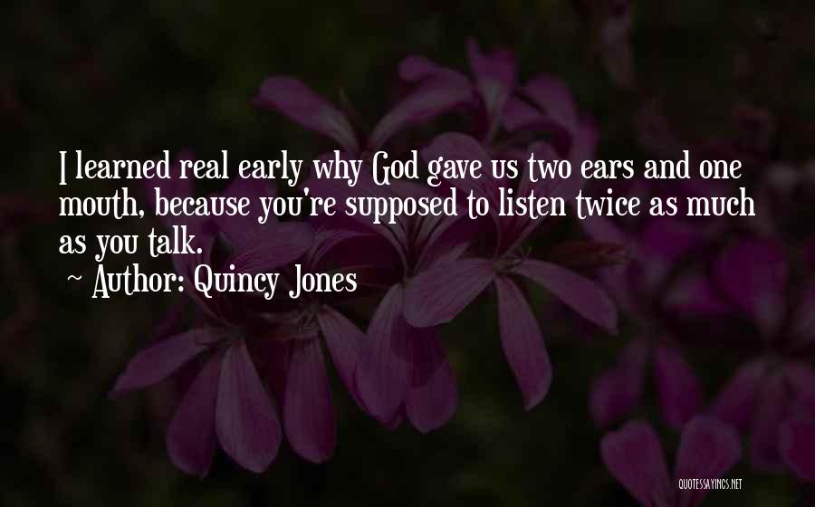 Quincy Jones Quotes: I Learned Real Early Why God Gave Us Two Ears And One Mouth, Because You're Supposed To Listen Twice As