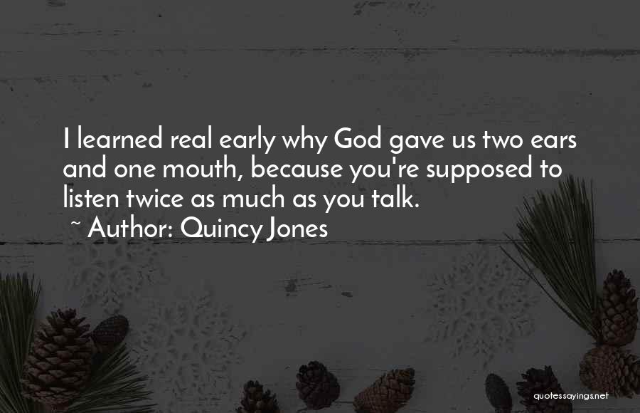 Quincy Jones Quotes: I Learned Real Early Why God Gave Us Two Ears And One Mouth, Because You're Supposed To Listen Twice As