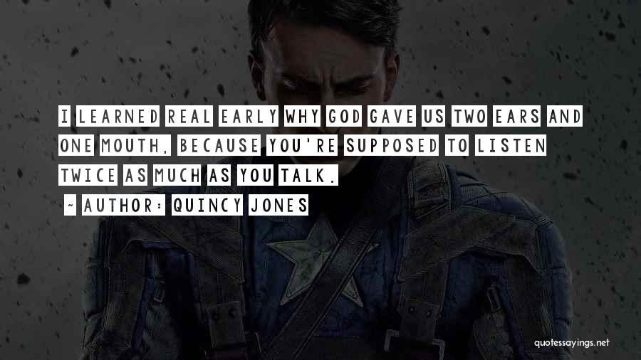 Quincy Jones Quotes: I Learned Real Early Why God Gave Us Two Ears And One Mouth, Because You're Supposed To Listen Twice As