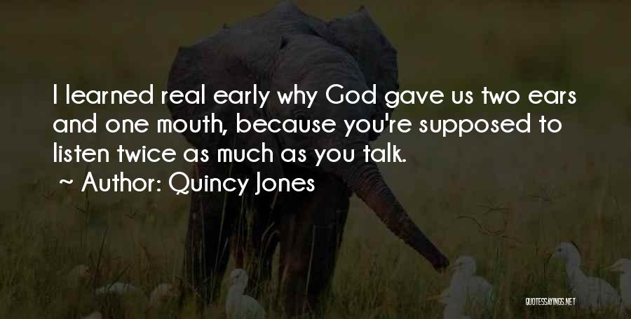 Quincy Jones Quotes: I Learned Real Early Why God Gave Us Two Ears And One Mouth, Because You're Supposed To Listen Twice As