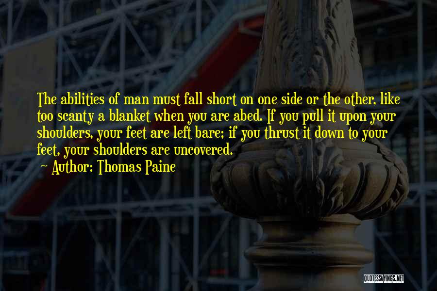 Thomas Paine Quotes: The Abilities Of Man Must Fall Short On One Side Or The Other, Like Too Scanty A Blanket When You