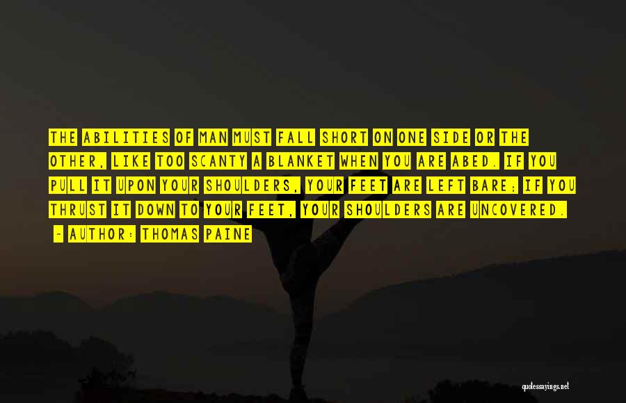 Thomas Paine Quotes: The Abilities Of Man Must Fall Short On One Side Or The Other, Like Too Scanty A Blanket When You