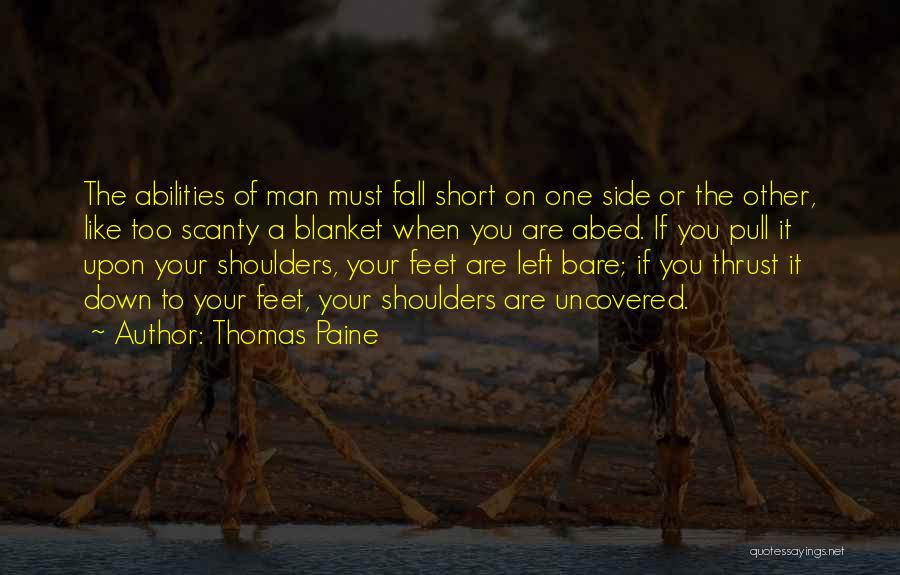 Thomas Paine Quotes: The Abilities Of Man Must Fall Short On One Side Or The Other, Like Too Scanty A Blanket When You