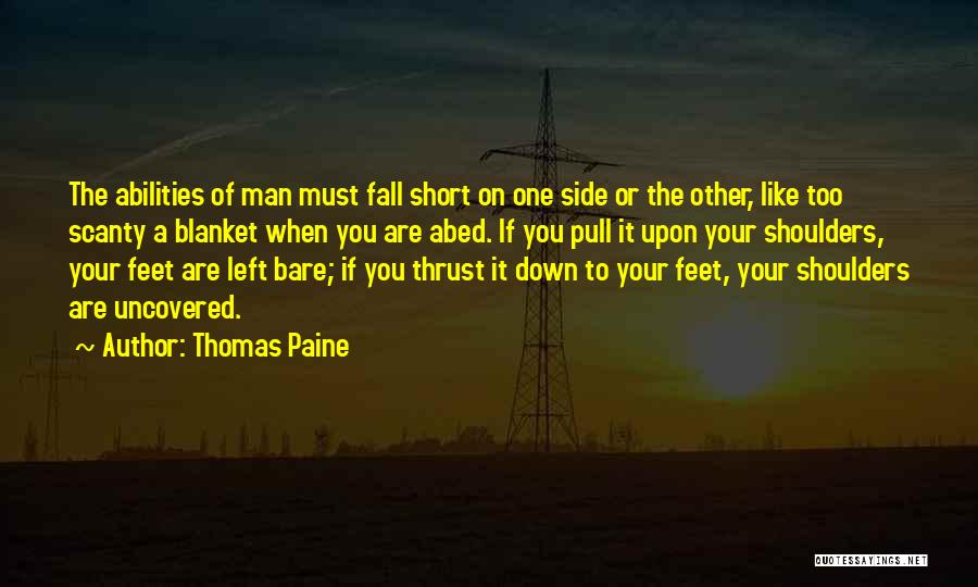 Thomas Paine Quotes: The Abilities Of Man Must Fall Short On One Side Or The Other, Like Too Scanty A Blanket When You