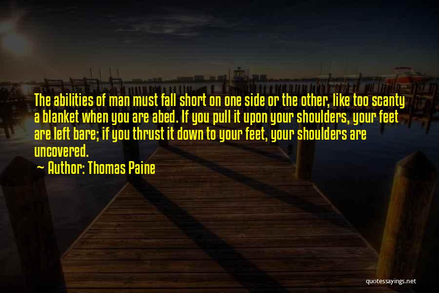 Thomas Paine Quotes: The Abilities Of Man Must Fall Short On One Side Or The Other, Like Too Scanty A Blanket When You