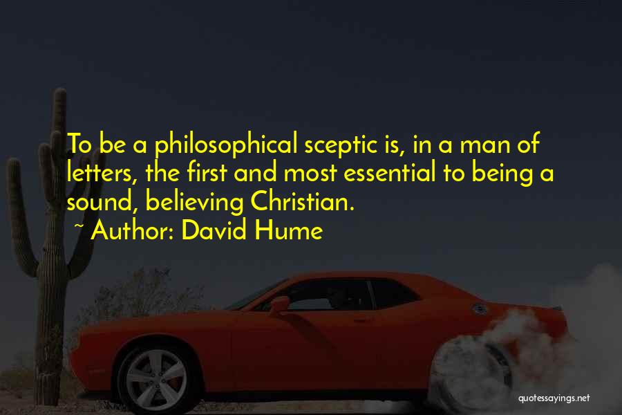 David Hume Quotes: To Be A Philosophical Sceptic Is, In A Man Of Letters, The First And Most Essential To Being A Sound,