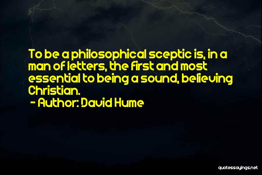 David Hume Quotes: To Be A Philosophical Sceptic Is, In A Man Of Letters, The First And Most Essential To Being A Sound,