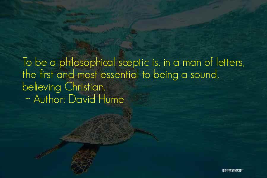 David Hume Quotes: To Be A Philosophical Sceptic Is, In A Man Of Letters, The First And Most Essential To Being A Sound,