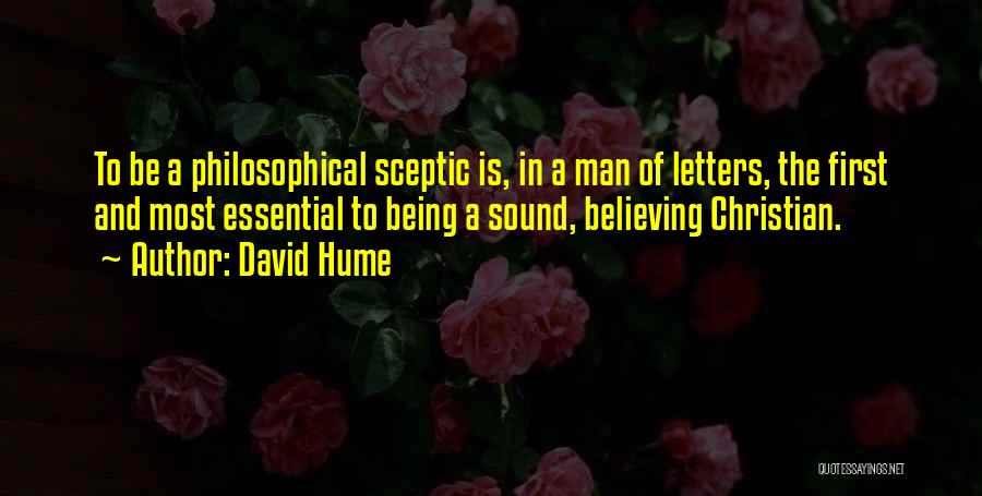 David Hume Quotes: To Be A Philosophical Sceptic Is, In A Man Of Letters, The First And Most Essential To Being A Sound,