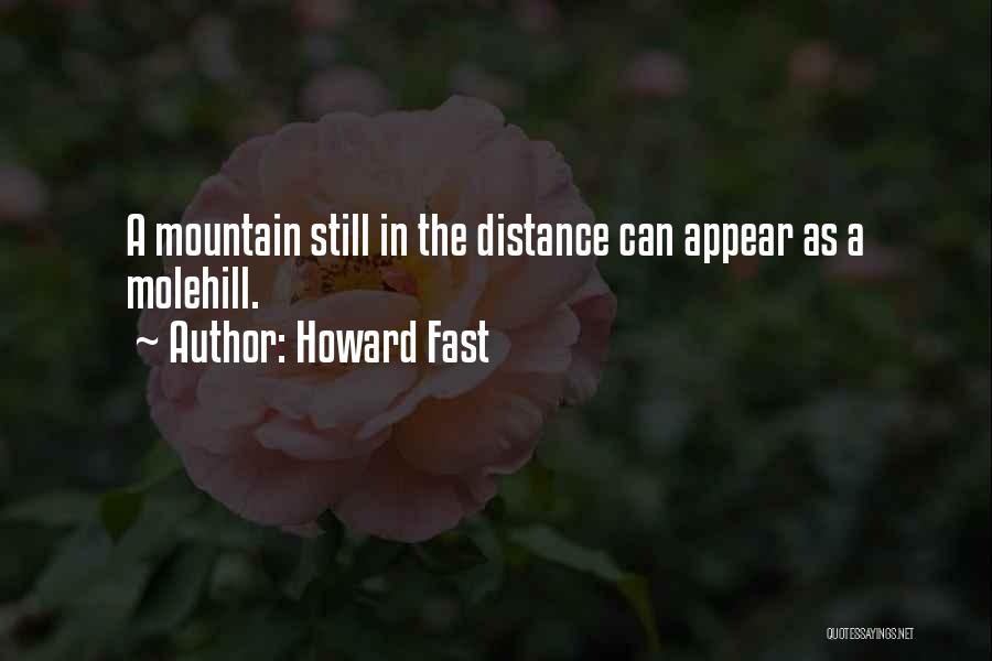 Howard Fast Quotes: A Mountain Still In The Distance Can Appear As A Molehill.