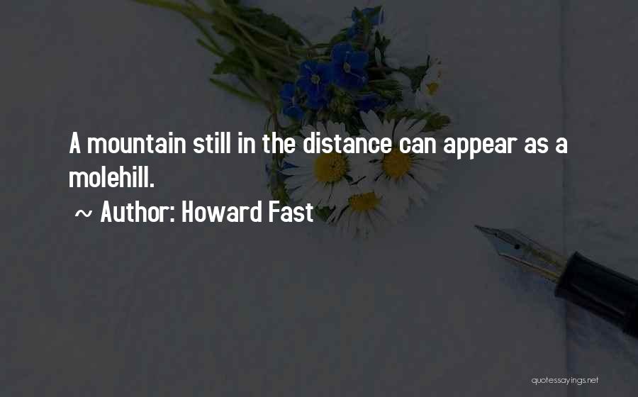 Howard Fast Quotes: A Mountain Still In The Distance Can Appear As A Molehill.