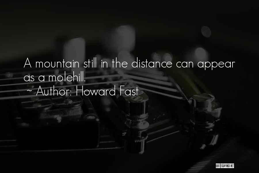 Howard Fast Quotes: A Mountain Still In The Distance Can Appear As A Molehill.