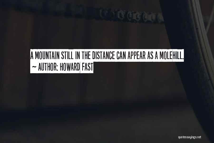 Howard Fast Quotes: A Mountain Still In The Distance Can Appear As A Molehill.