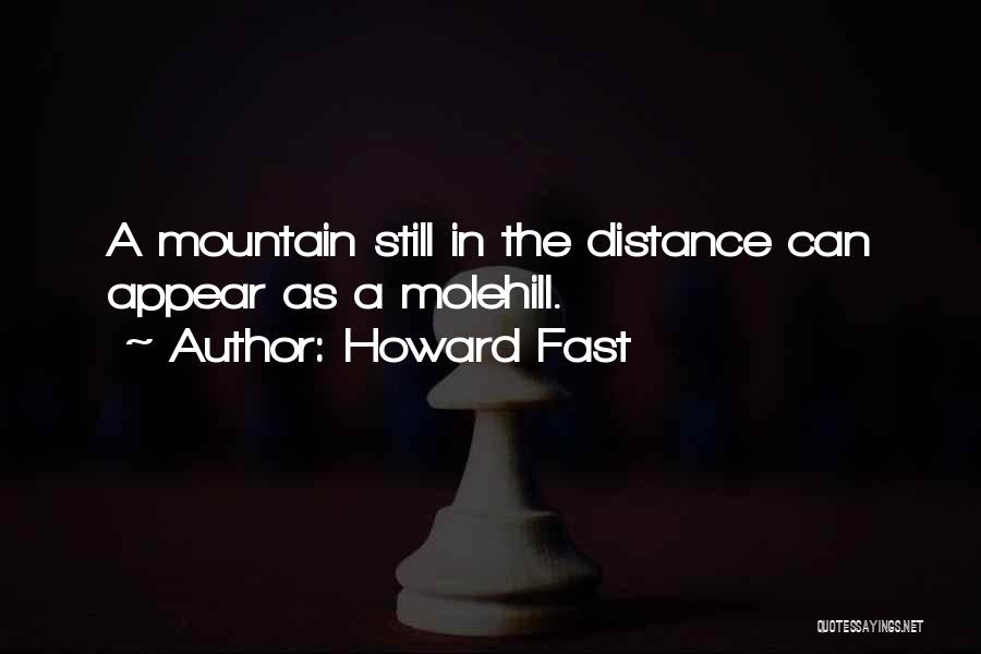 Howard Fast Quotes: A Mountain Still In The Distance Can Appear As A Molehill.