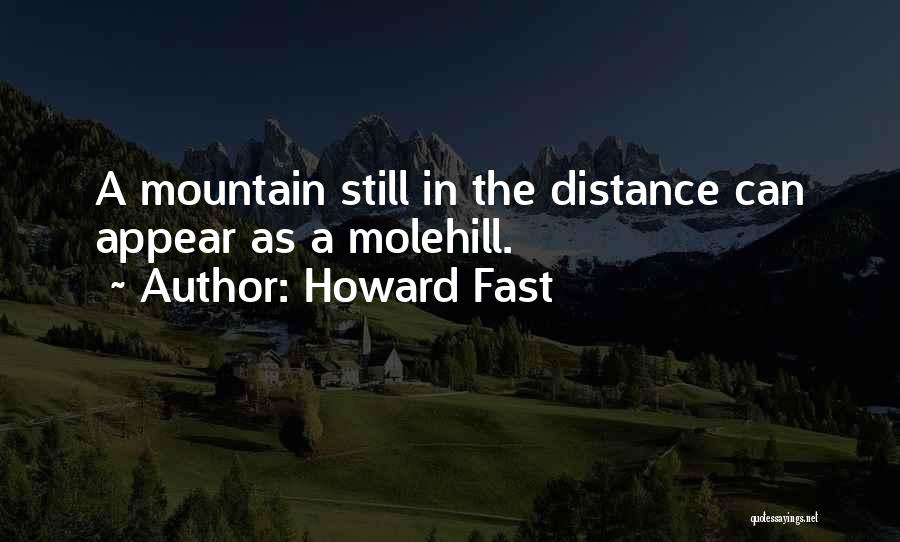 Howard Fast Quotes: A Mountain Still In The Distance Can Appear As A Molehill.