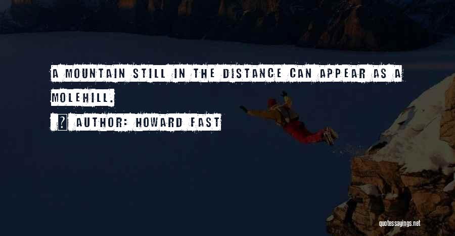 Howard Fast Quotes: A Mountain Still In The Distance Can Appear As A Molehill.