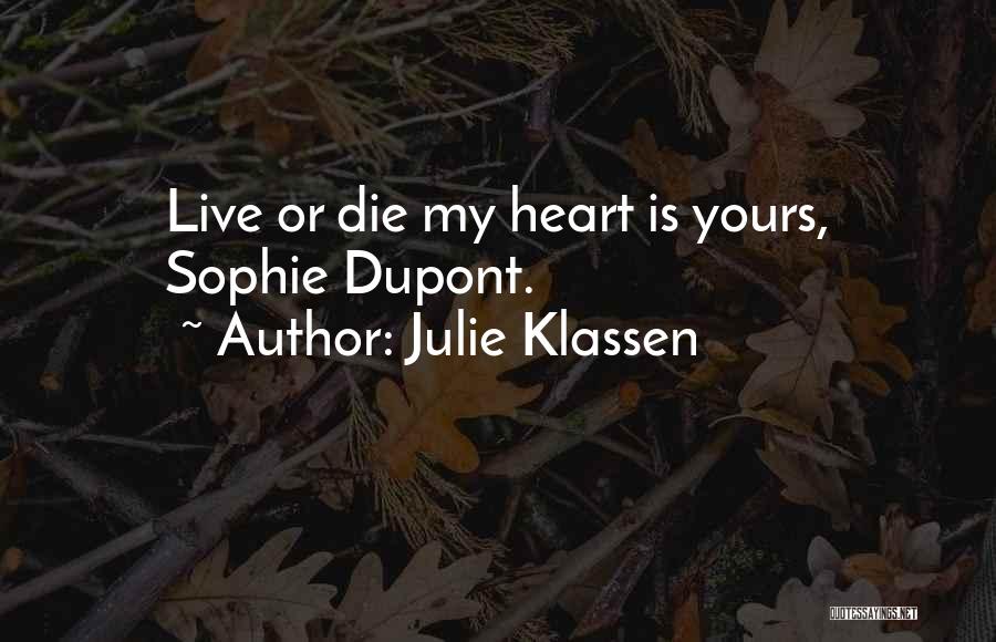 Julie Klassen Quotes: Live Or Die My Heart Is Yours, Sophie Dupont.