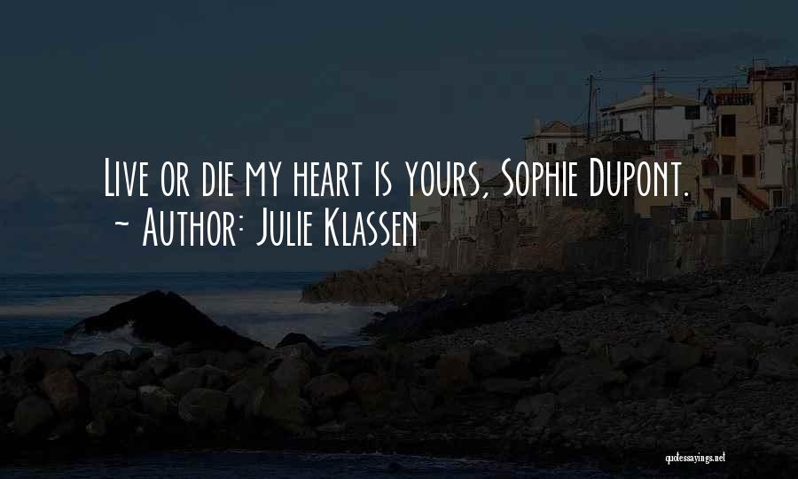 Julie Klassen Quotes: Live Or Die My Heart Is Yours, Sophie Dupont.