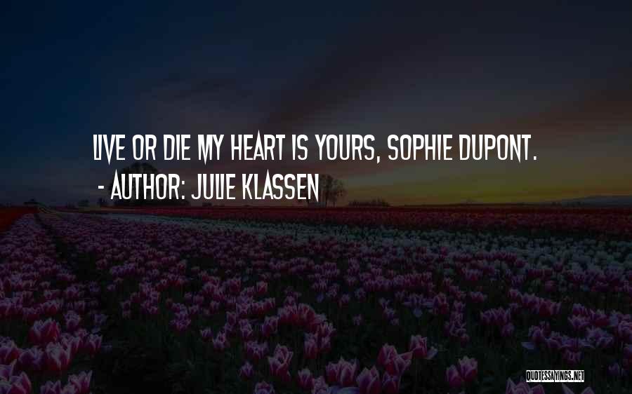 Julie Klassen Quotes: Live Or Die My Heart Is Yours, Sophie Dupont.