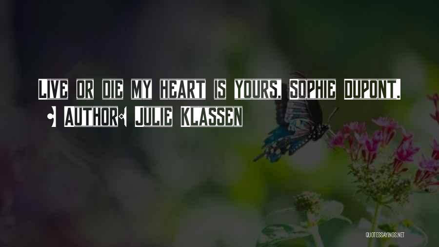 Julie Klassen Quotes: Live Or Die My Heart Is Yours, Sophie Dupont.