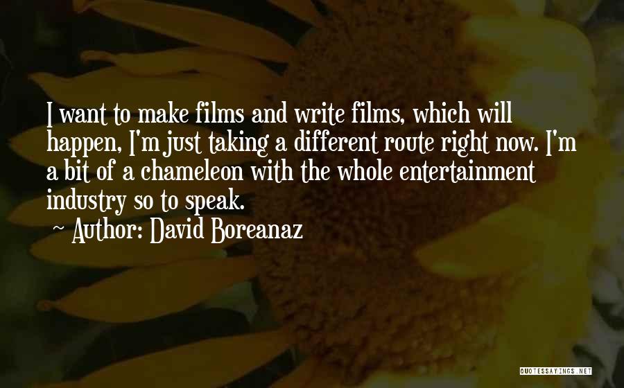 David Boreanaz Quotes: I Want To Make Films And Write Films, Which Will Happen, I'm Just Taking A Different Route Right Now. I'm