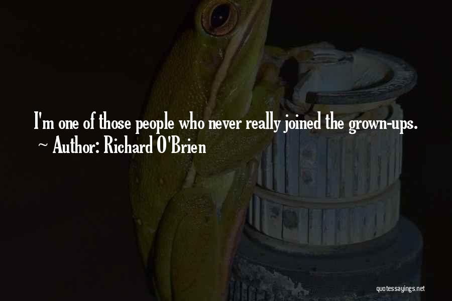 Richard O'Brien Quotes: I'm One Of Those People Who Never Really Joined The Grown-ups.
