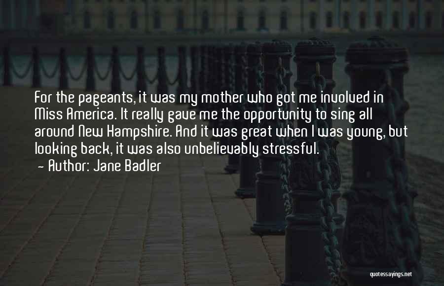 Jane Badler Quotes: For The Pageants, It Was My Mother Who Got Me Involved In Miss America. It Really Gave Me The Opportunity