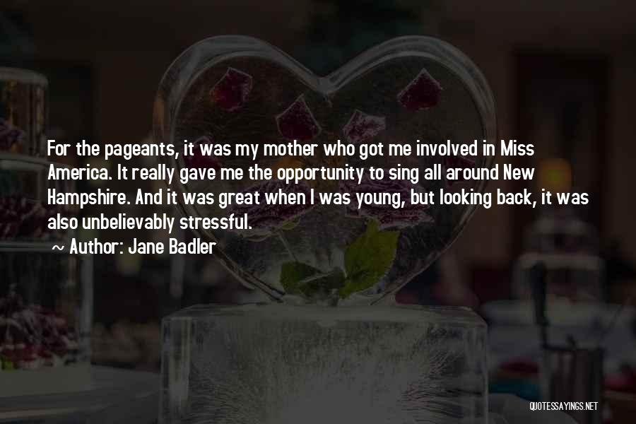 Jane Badler Quotes: For The Pageants, It Was My Mother Who Got Me Involved In Miss America. It Really Gave Me The Opportunity