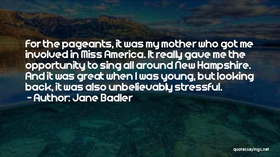 Jane Badler Quotes: For The Pageants, It Was My Mother Who Got Me Involved In Miss America. It Really Gave Me The Opportunity