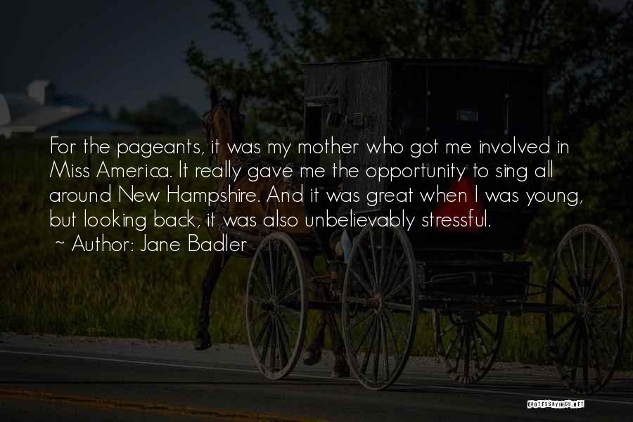 Jane Badler Quotes: For The Pageants, It Was My Mother Who Got Me Involved In Miss America. It Really Gave Me The Opportunity