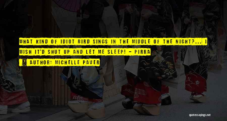 Michelle Paver Quotes: What Kind Of Idiot Bird Sings In The Middle Of The Night?... I Wish It'd Shut Up And Let Me