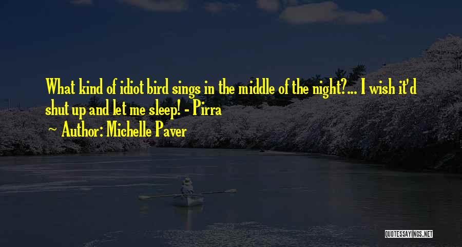 Michelle Paver Quotes: What Kind Of Idiot Bird Sings In The Middle Of The Night?... I Wish It'd Shut Up And Let Me