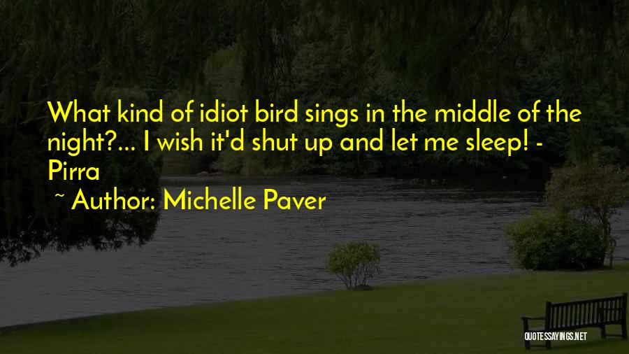 Michelle Paver Quotes: What Kind Of Idiot Bird Sings In The Middle Of The Night?... I Wish It'd Shut Up And Let Me