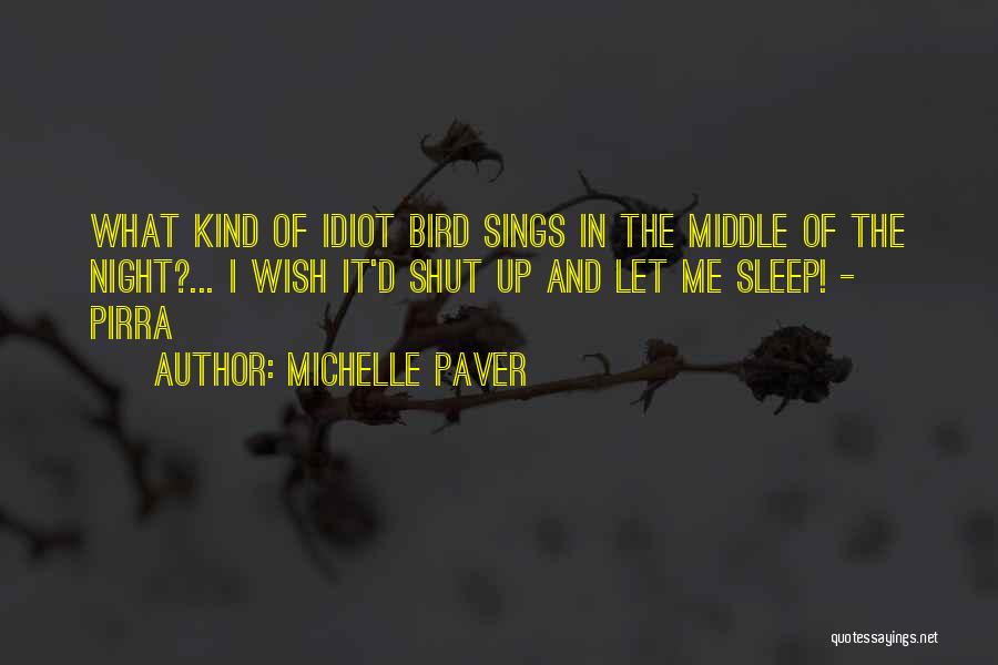 Michelle Paver Quotes: What Kind Of Idiot Bird Sings In The Middle Of The Night?... I Wish It'd Shut Up And Let Me