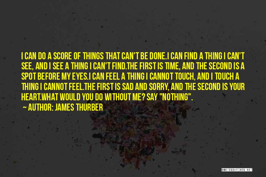 James Thurber Quotes: I Can Do A Score Of Things That Can't Be Done.i Can Find A Thing I Can't See, And I