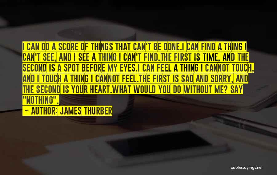 James Thurber Quotes: I Can Do A Score Of Things That Can't Be Done.i Can Find A Thing I Can't See, And I