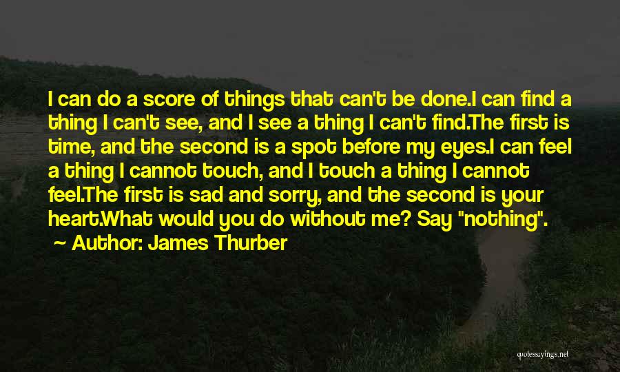 James Thurber Quotes: I Can Do A Score Of Things That Can't Be Done.i Can Find A Thing I Can't See, And I