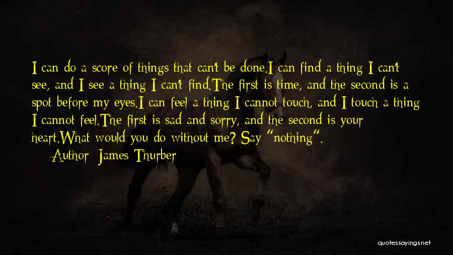 James Thurber Quotes: I Can Do A Score Of Things That Can't Be Done.i Can Find A Thing I Can't See, And I