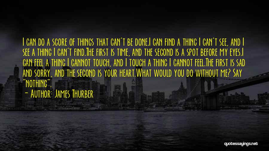 James Thurber Quotes: I Can Do A Score Of Things That Can't Be Done.i Can Find A Thing I Can't See, And I