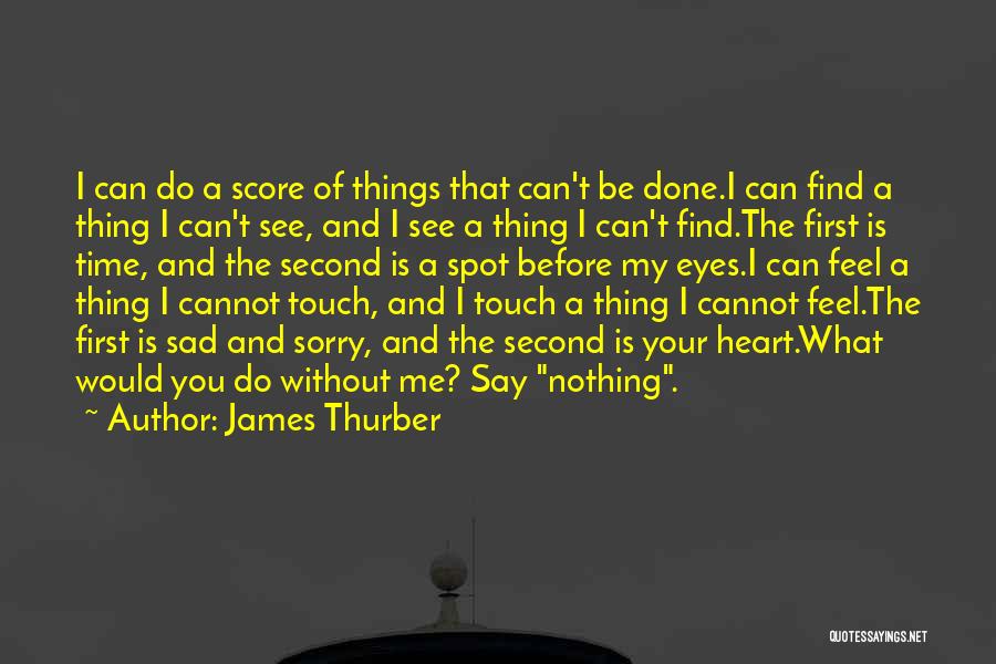 James Thurber Quotes: I Can Do A Score Of Things That Can't Be Done.i Can Find A Thing I Can't See, And I