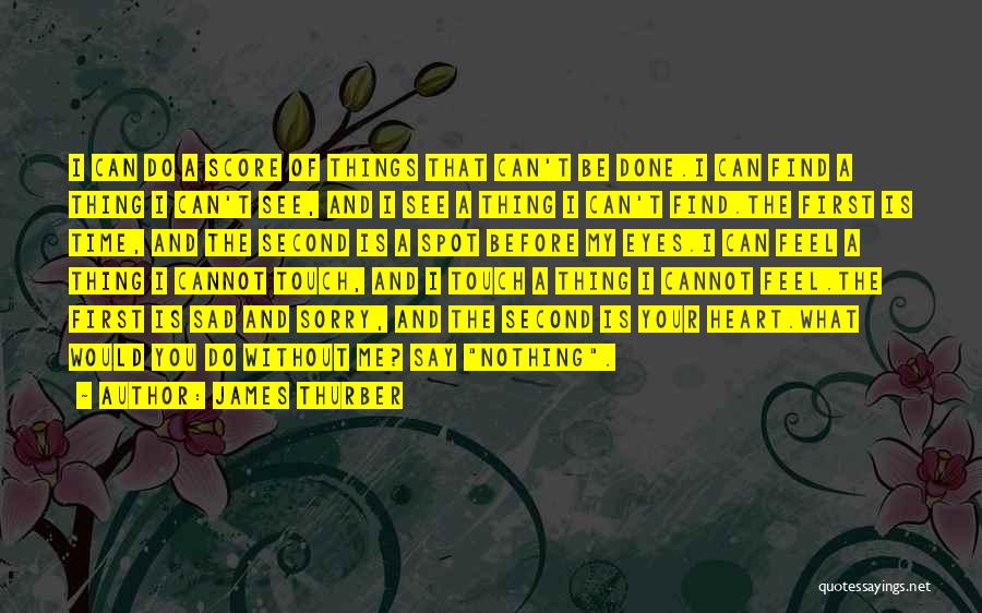 James Thurber Quotes: I Can Do A Score Of Things That Can't Be Done.i Can Find A Thing I Can't See, And I