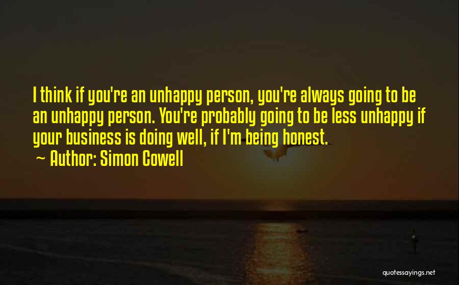 Simon Cowell Quotes: I Think If You're An Unhappy Person, You're Always Going To Be An Unhappy Person. You're Probably Going To Be