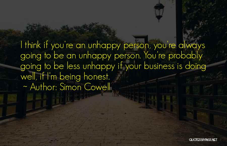 Simon Cowell Quotes: I Think If You're An Unhappy Person, You're Always Going To Be An Unhappy Person. You're Probably Going To Be