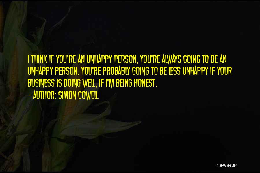 Simon Cowell Quotes: I Think If You're An Unhappy Person, You're Always Going To Be An Unhappy Person. You're Probably Going To Be