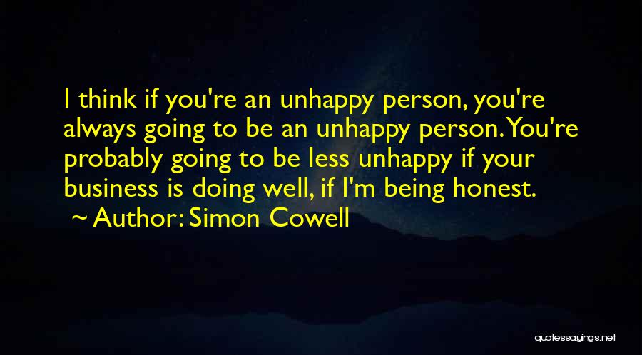 Simon Cowell Quotes: I Think If You're An Unhappy Person, You're Always Going To Be An Unhappy Person. You're Probably Going To Be