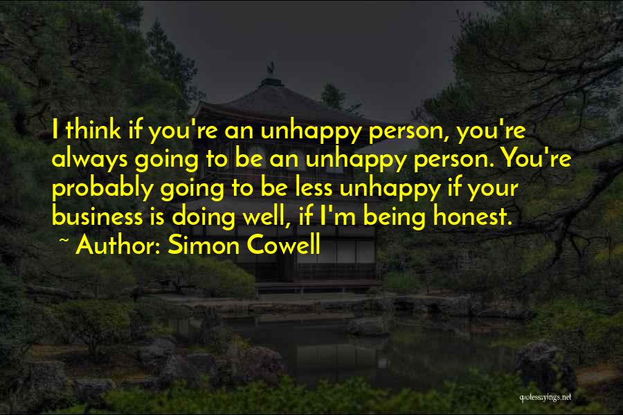 Simon Cowell Quotes: I Think If You're An Unhappy Person, You're Always Going To Be An Unhappy Person. You're Probably Going To Be