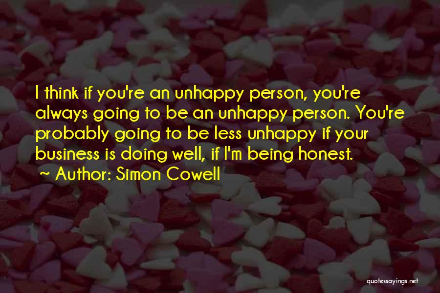 Simon Cowell Quotes: I Think If You're An Unhappy Person, You're Always Going To Be An Unhappy Person. You're Probably Going To Be