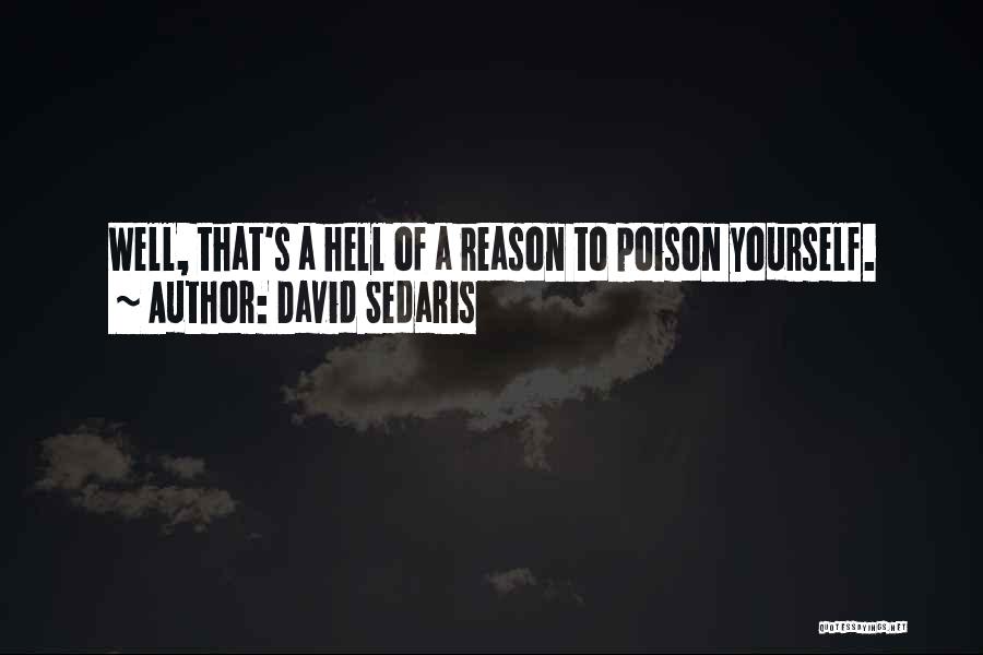 David Sedaris Quotes: Well, That's A Hell Of A Reason To Poison Yourself.